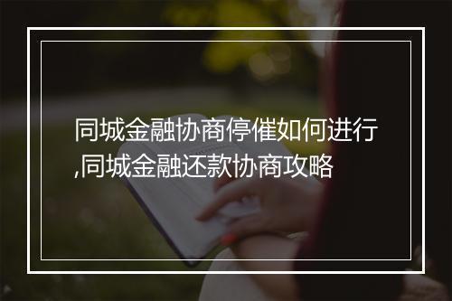 同城金融协商停催如何进行,同城金融还款协商攻略