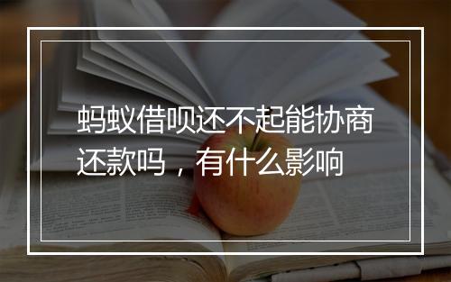 蚂蚁借呗还不起能协商还款吗，有什么影响