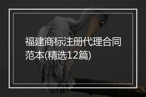 福建商标注册代理合同范本(精选12篇)