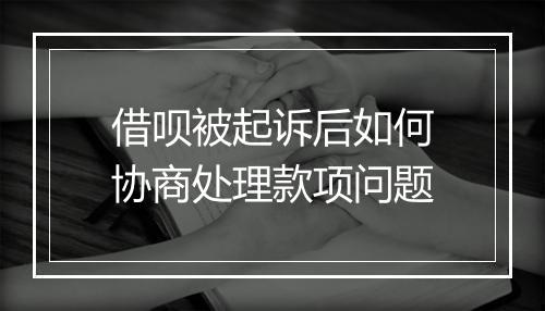 借呗被起诉后如何协商处理款项问题