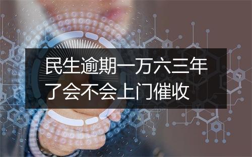 民生逾期一万六三年了会不会上门催收