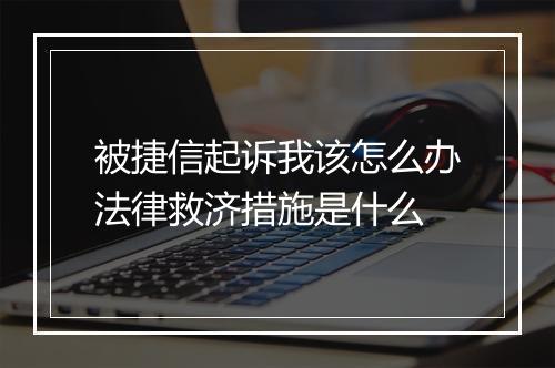 被捷信起诉我该怎么办法律救济措施是什么