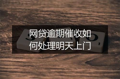 网贷逾期催收如何处理明天上门