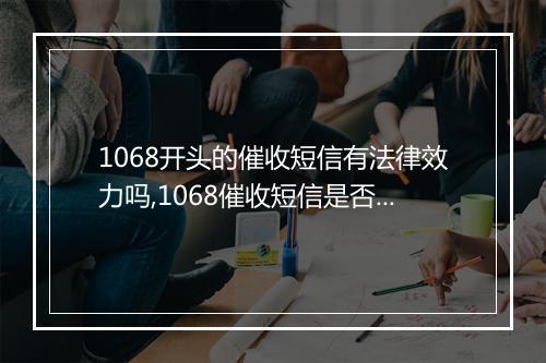1068开头的催收短信有法律效力吗,1068催收短信是否合法