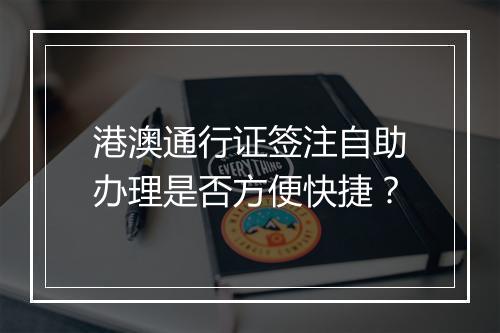 港澳通行证签注自助办理是否方便快捷？