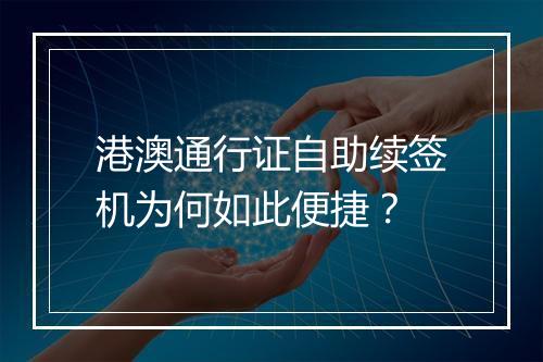 港澳通行证自助续签机为何如此便捷？