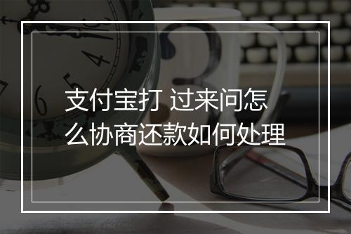 支付宝打 过来问怎么协商还款如何处理