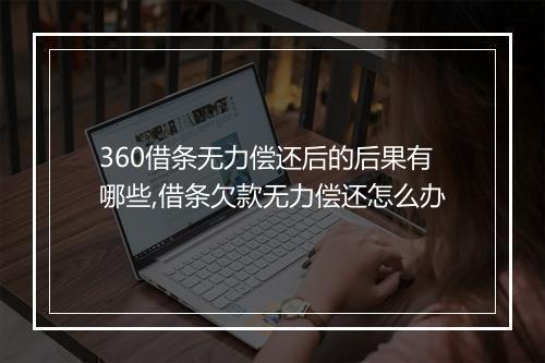 360借条无力偿还后的后果有哪些,借条欠款无力偿还怎么办