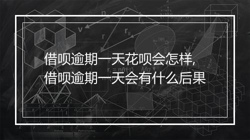 借呗逾期一天花呗会怎样,借呗逾期一天会有什么后果