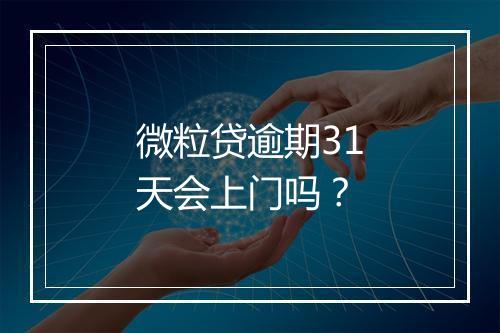 微粒贷逾期31天会上门吗？