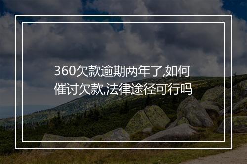 360欠款逾期两年了,如何催讨欠款,法律途径可行吗