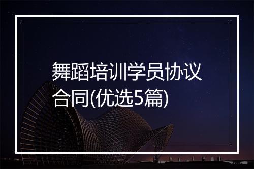 舞蹈培训学员协议合同(优选5篇)
