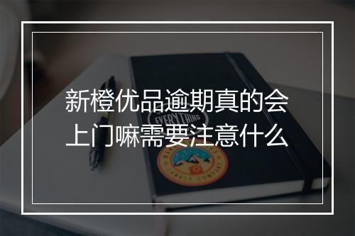 新橙优品逾期真的会上门嘛需要注意什么