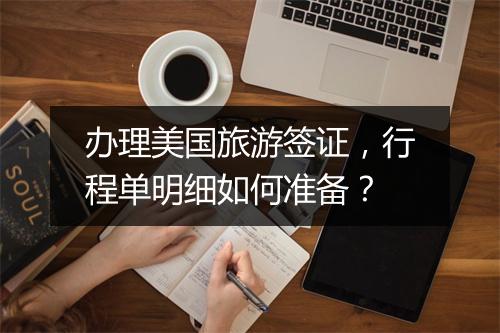 办理美国旅游签证，行程单明细如何准备？
