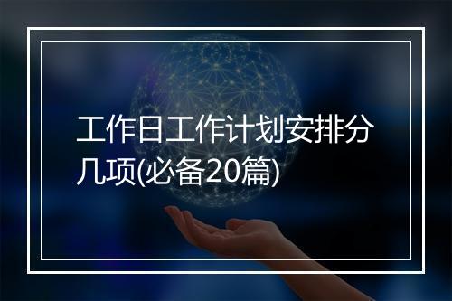 工作日工作计划安排分几项(必备20篇)