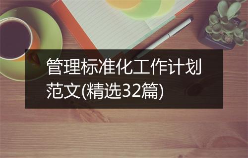 管理标准化工作计划范文(精选32篇)