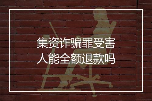 集资诈骗罪受害人能全额退款吗