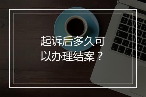 起诉后多久可以办理结案？