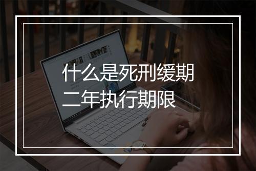 什么是死刑缓期二年执行期限
