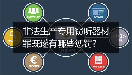 非法生产专用窃听器材罪既遂有哪些惩罚?