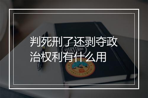 判死刑了还剥夺政治权利有什么用