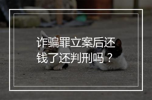 诈骗罪立案后还钱了还判刑吗？