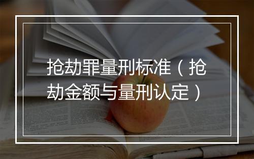 抢劫罪量刑标准（抢劫金额与量刑认定）