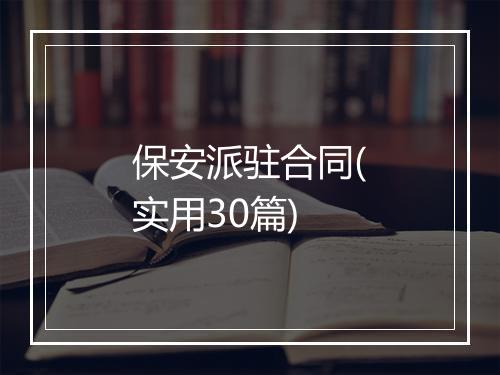 保安派驻合同(实用30篇)