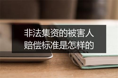 非法集资的被害人赔偿标准是怎样的