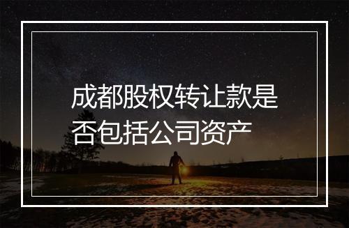 成都股权转让款是否包括公司资产