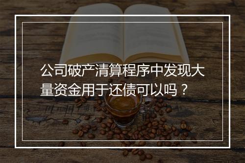 公司破产清算程序中发现大量资金用于还债可以吗？