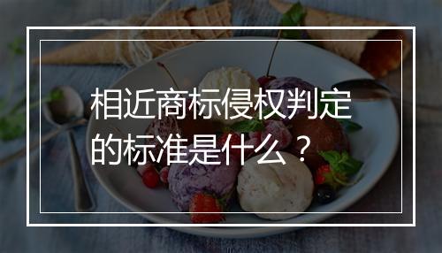 相近商标侵权判定的标准是什么？