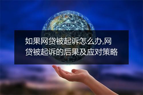 如果网贷被起诉怎么办,网贷被起诉的后果及应对策略