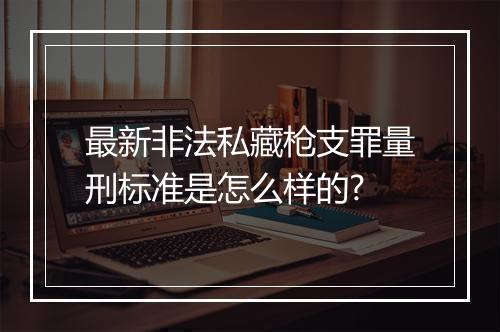 最新非法私藏枪支罪量刑标准是怎么样的?