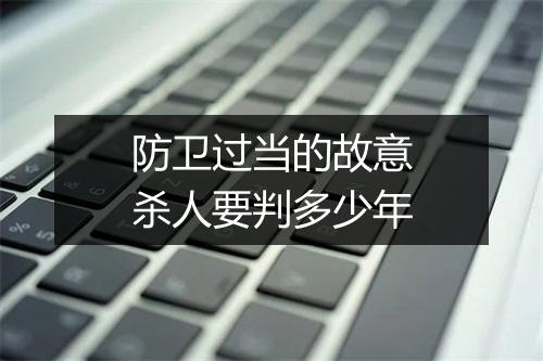 防卫过当的故意杀人要判多少年