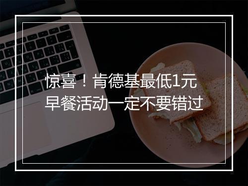 惊喜！肯德基最低1元早餐活动一定不要错过