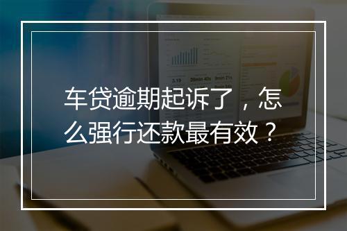 车贷逾期起诉了，怎么强行还款最有效？