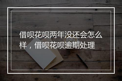 借呗花呗两年没还会怎么样，借呗花呗逾期处理