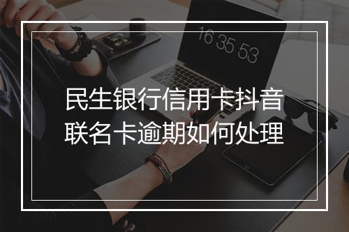 民生银行信用卡抖音联名卡逾期如何处理