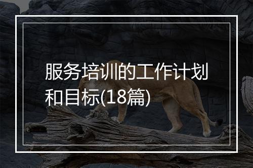 服务培训的工作计划和目标(18篇)