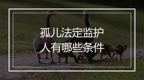 孤儿法定监护人有哪些条件