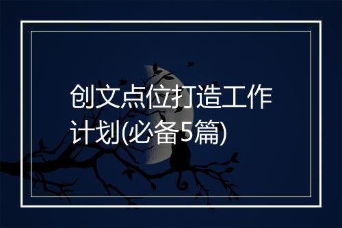 创文点位打造工作计划(必备5篇)