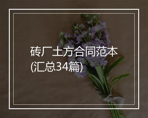 砖厂土方合同范本(汇总34篇)