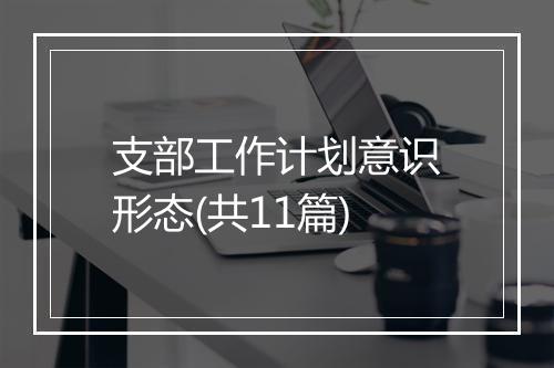 支部工作计划意识形态(共11篇)