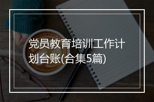 党员教育培训工作计划台账(合集5篇)