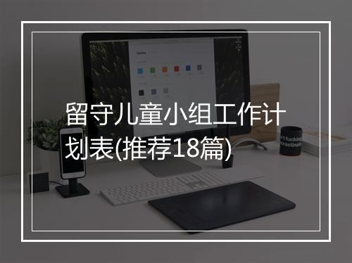 留守儿童小组工作计划表(推荐18篇)
