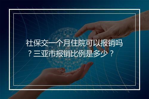 社保交一个月住院可以报销吗？三亚市报销比例是多少？