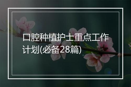 口腔种植护士重点工作计划(必备28篇)