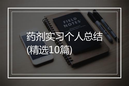 药剂实习个人总结(精选10篇)