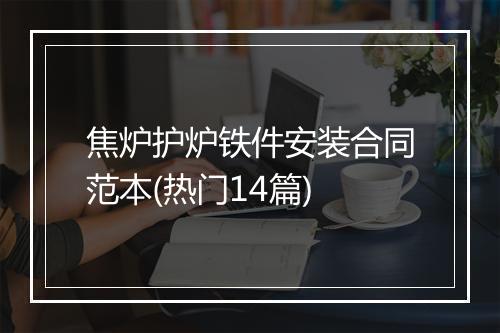焦炉护炉铁件安装合同范本(热门14篇)